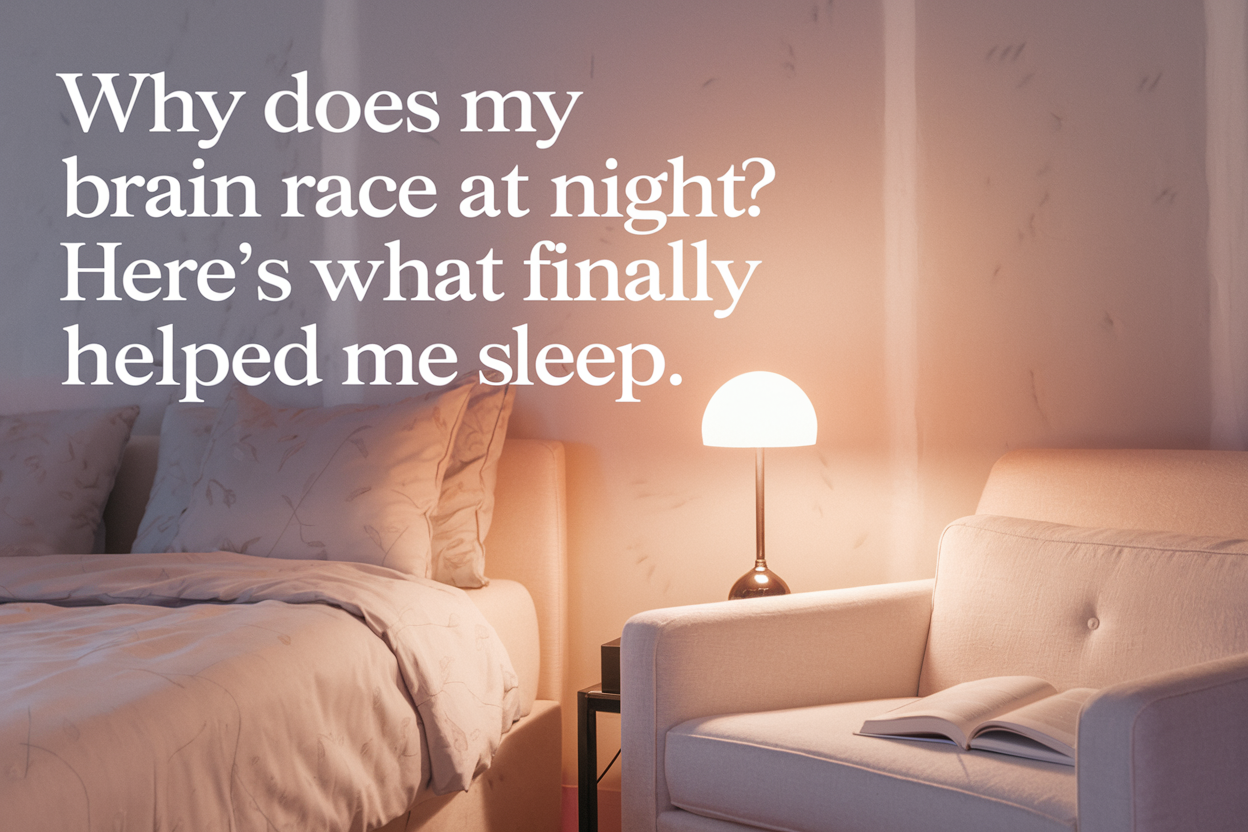 Why Does My Brain Race at Night? Here’s What Finally Helped Me Sleep