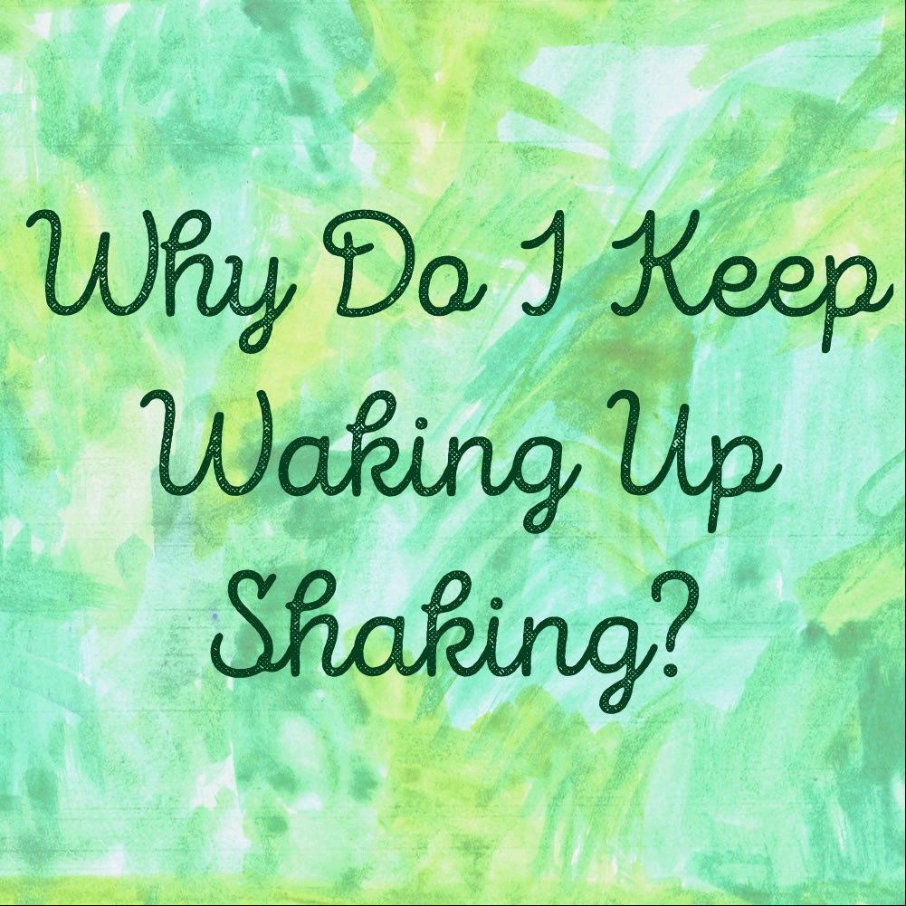 Why do I wake up shaking? 